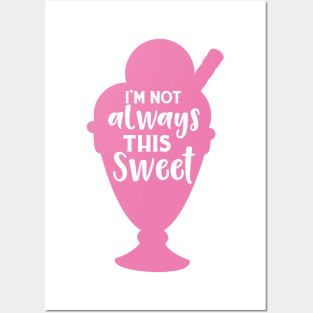 I'm Not Always This Sweet, Ice Cream Sundae Posters and Art